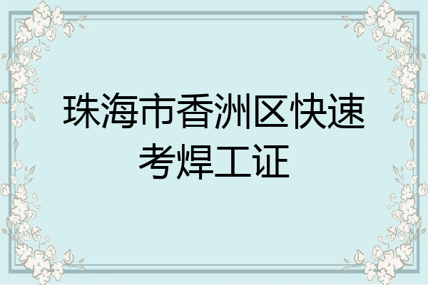 珠海市香洲区快速考焊工证