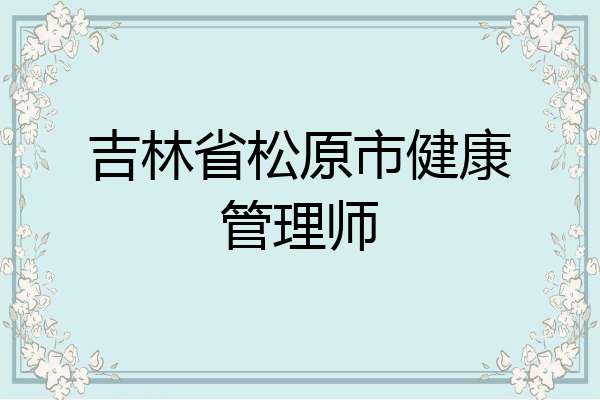吉林省松原市健康管理师