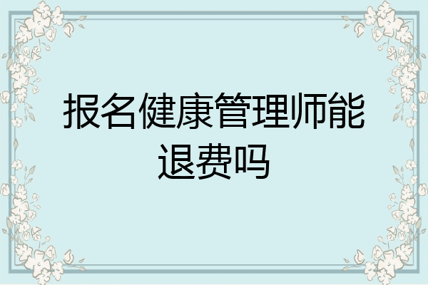 报名健康管理师能退费吗