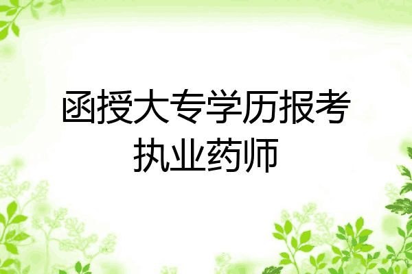 函授大专学历报考执业药师