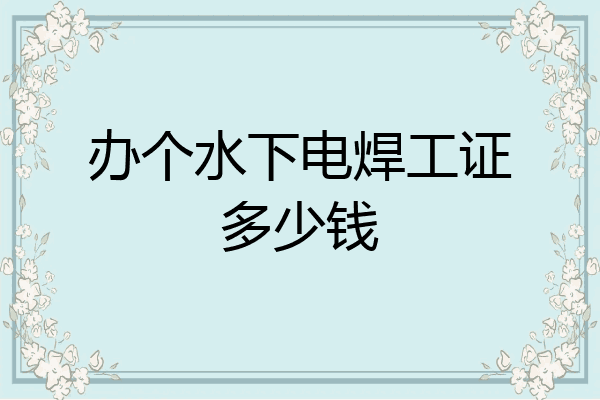 办个水下电焊工证多少钱