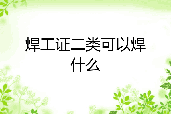 焊工证二类可以焊什么