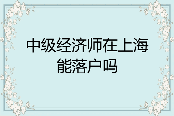 中级经济师在上海能落户吗