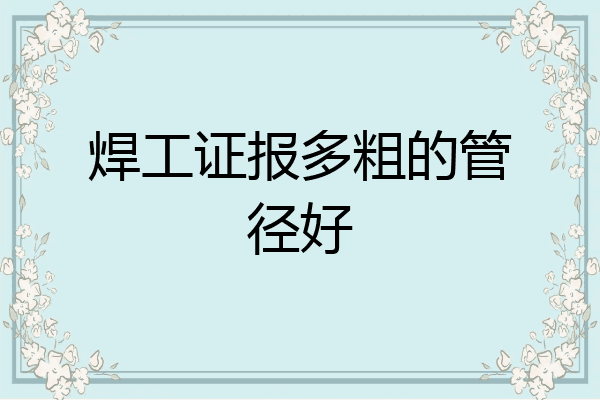 焊工证报多粗的管径好