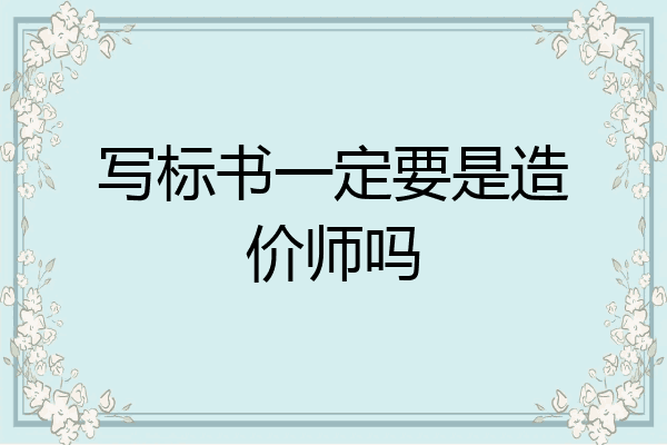 写标书一定要是造价师吗