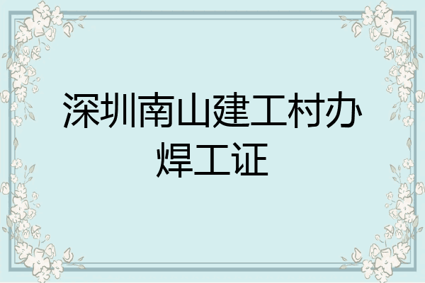 深圳南山建工村办焊工证