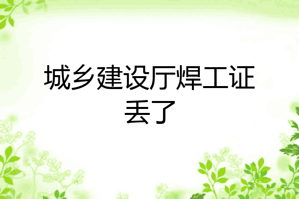 城乡建设厅焊工证丢了