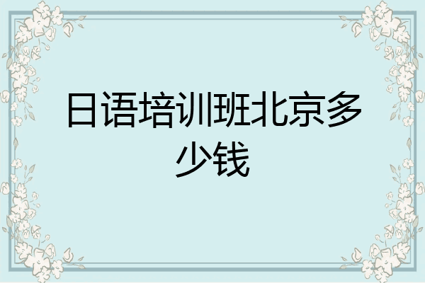 日语培训班北京多少钱