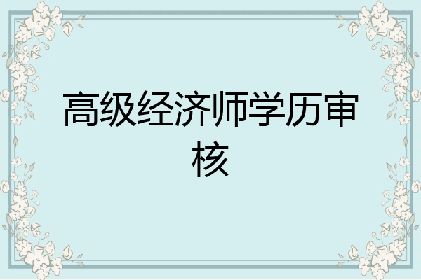 高级经济师学历审核