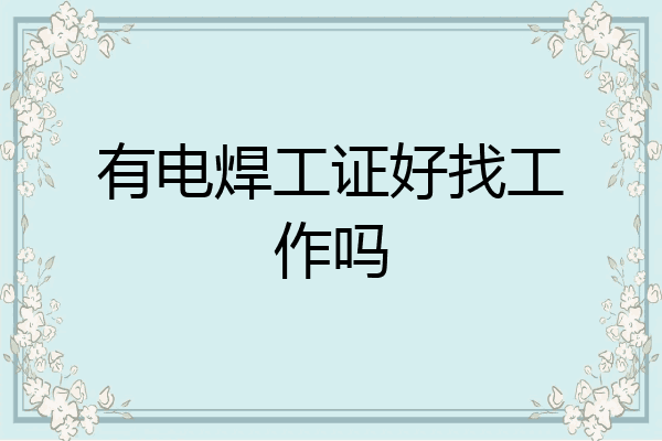 有电焊工证好找工作吗