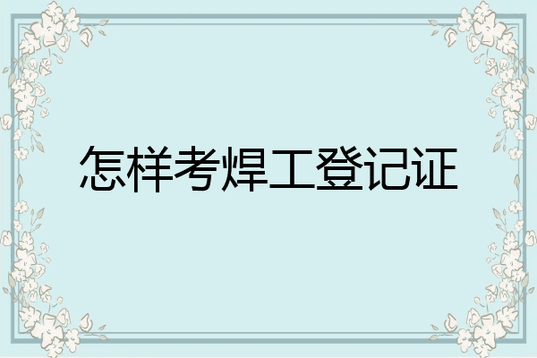 怎样考焊工登记证