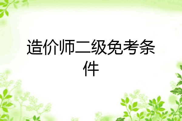 造价师二级免考条件