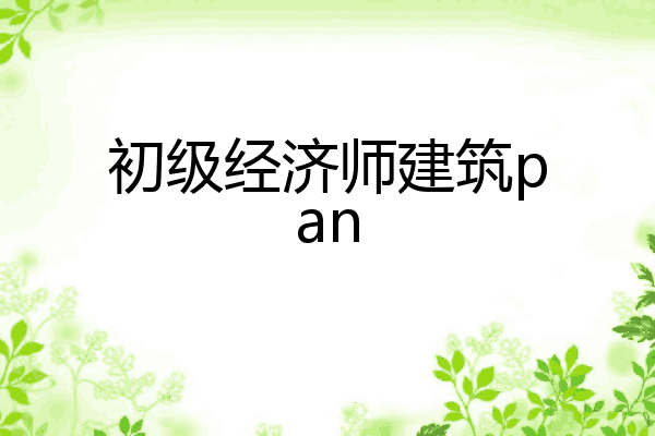 初级经济师建筑pan
