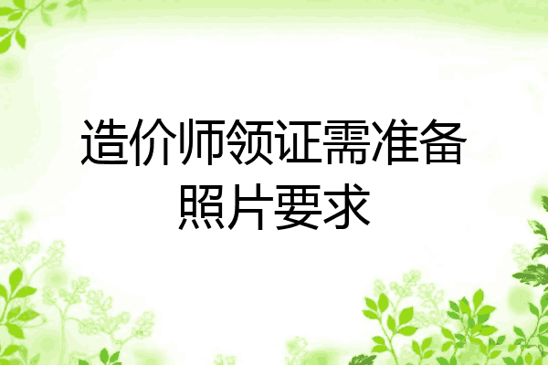 造价师领证需准备照片要求