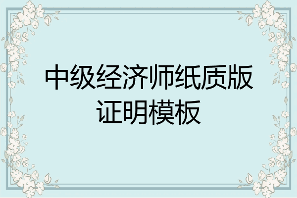 中级经济师纸质版证明模板