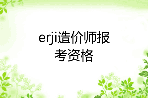 erji造价师报考资格