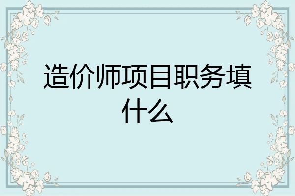 造价师项目职务填什么