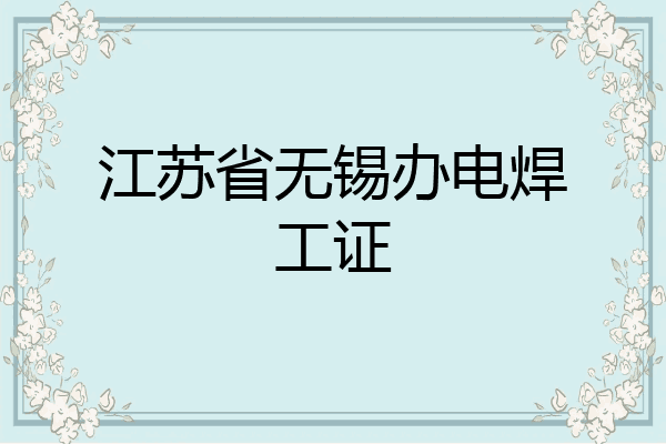 江苏省无锡办电焊工证