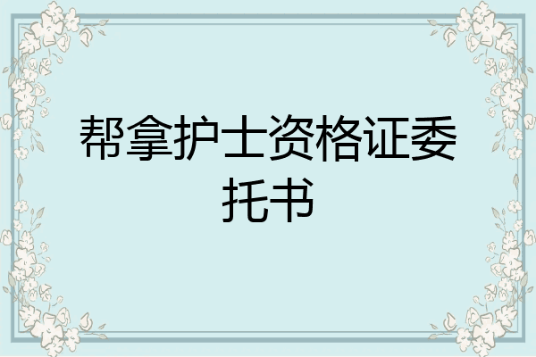 帮拿护士资格证委托书
