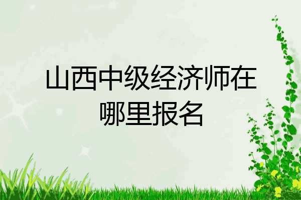 山西中级经济师在哪里报名