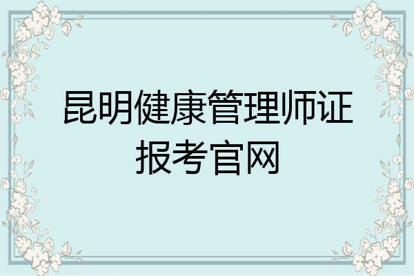 昆明健康管理师证报考官网