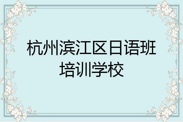 杭州滨江区日语班培训学校