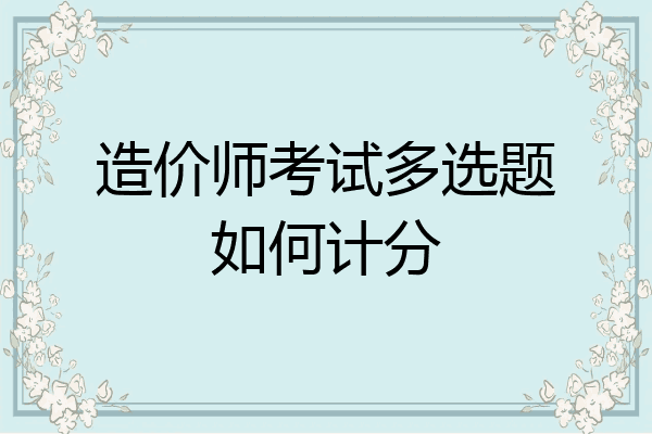 造价师考试多选题如何计分