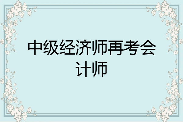 中级经济师再考会计师