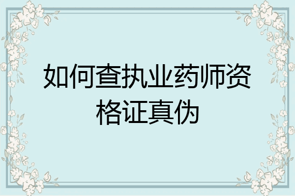 如何查执业药师资格证真伪