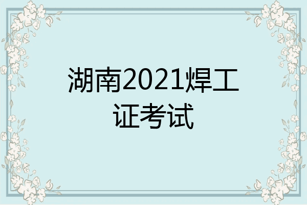 湖南2021焊工证考试