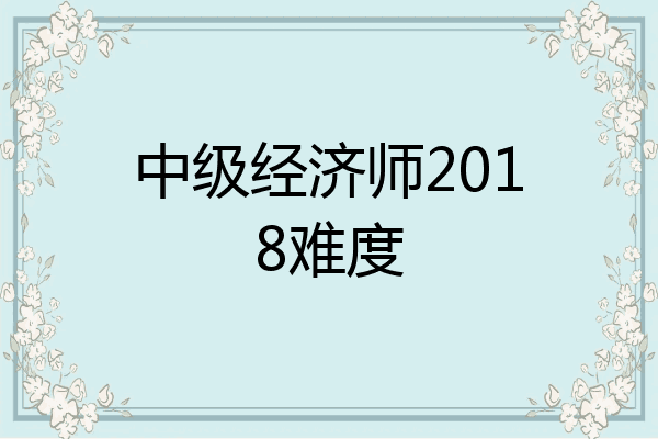 中级经济师2018难度