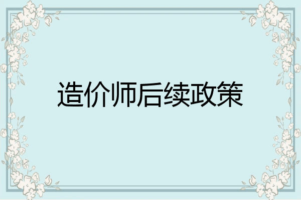 造价师后续政策