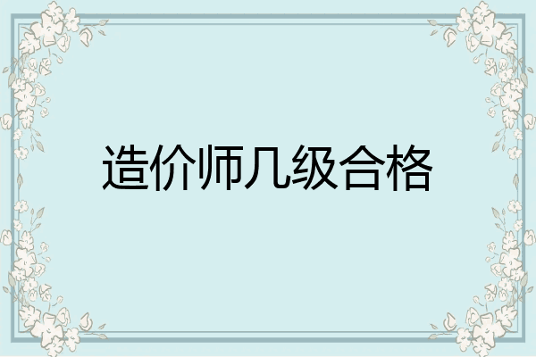 造价师几级合格