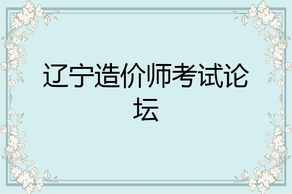 辽宁造价师考试论坛