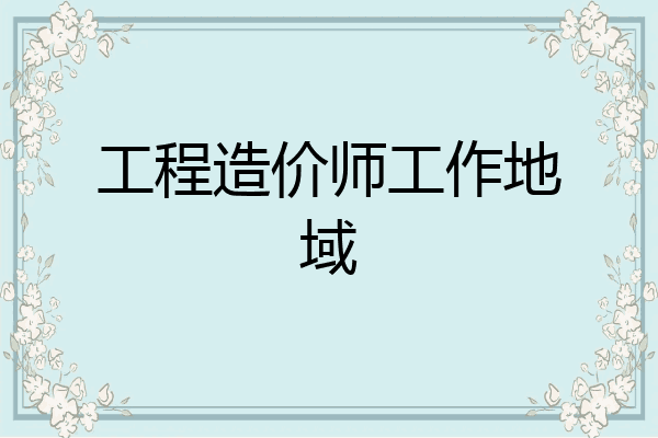 工程造价师工作地域