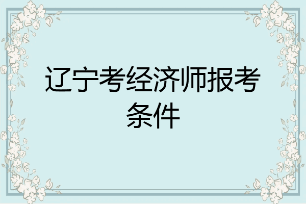 辽宁考经济师报考条件