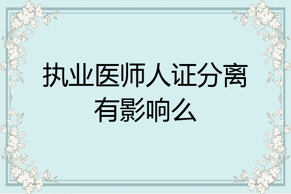 执业医师人证分离有影响么