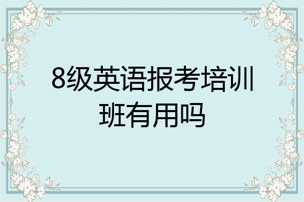 8级英语报考培训班有用吗