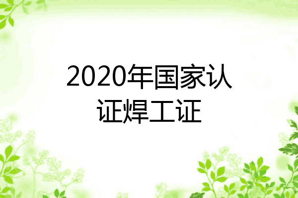 2020年国家认证焊工证