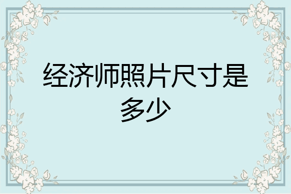 经济师照片尺寸是多少