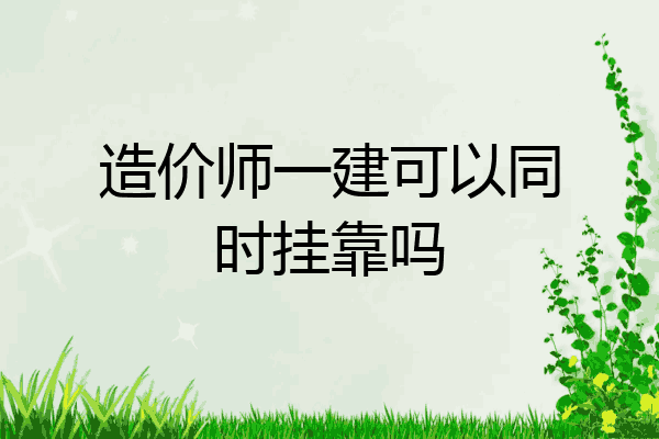 造价师一建可以同时挂靠吗