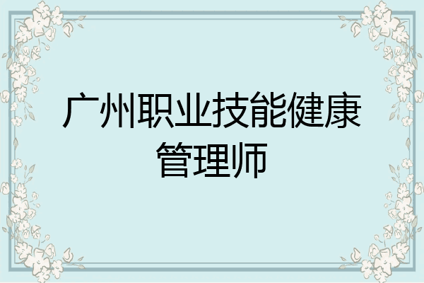 广州职业技能健康管理师