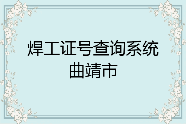 焊工证号查询系统曲靖市
