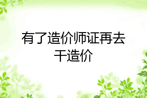 有了造价师证再去干造价