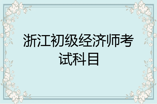 浙江初级经济师考试科目