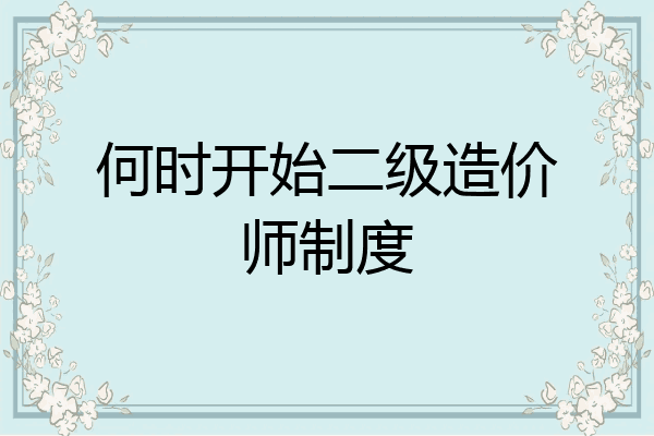 何时开始二级造价师制度