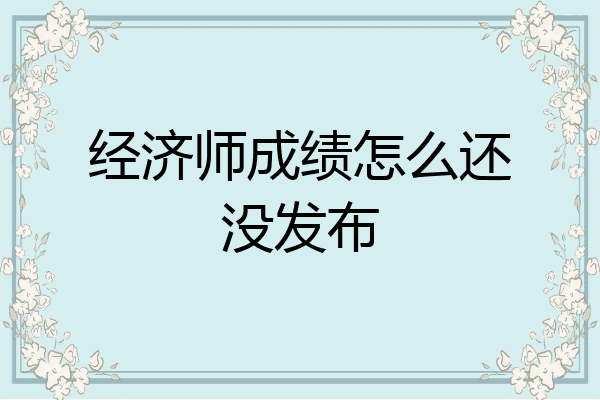 经济师成绩怎么还没发布