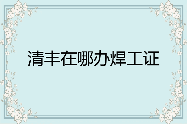 清丰在哪办焊工证