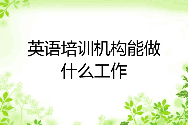 英语培训机构能做什么工作