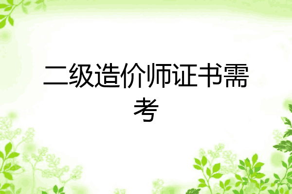 二级造价师证书需考